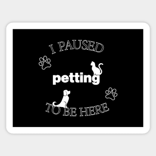 I Paused Petting To Be Here - Funny Sticker